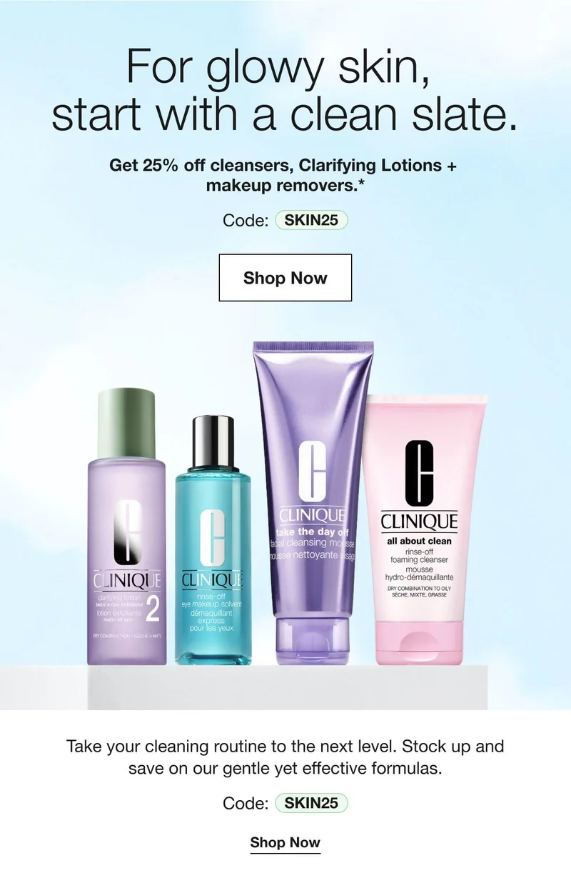 For glowy skin, start with a clean slate. | Get 25% off cleansers, Clarifying Lotions + makeup removers.* | Code: discount code | Shop Now | Take your cleaning routine to the next level. Stock up and save on our gentle yet effective formulas | Code: discount code | Shop Now