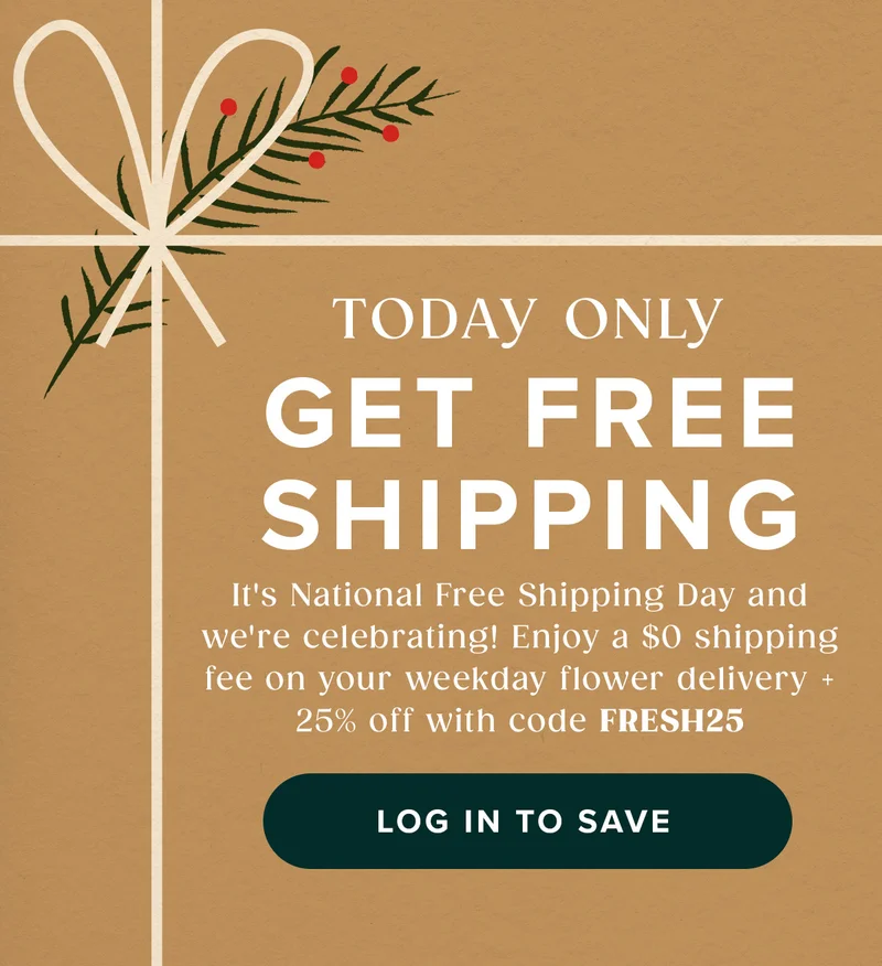 Today Only: Get Free Shipping. It's National Free Shipping Day and we're celebrating! Enjoy a $0 fee on your weekday flower delivery + 25% off with code discount code