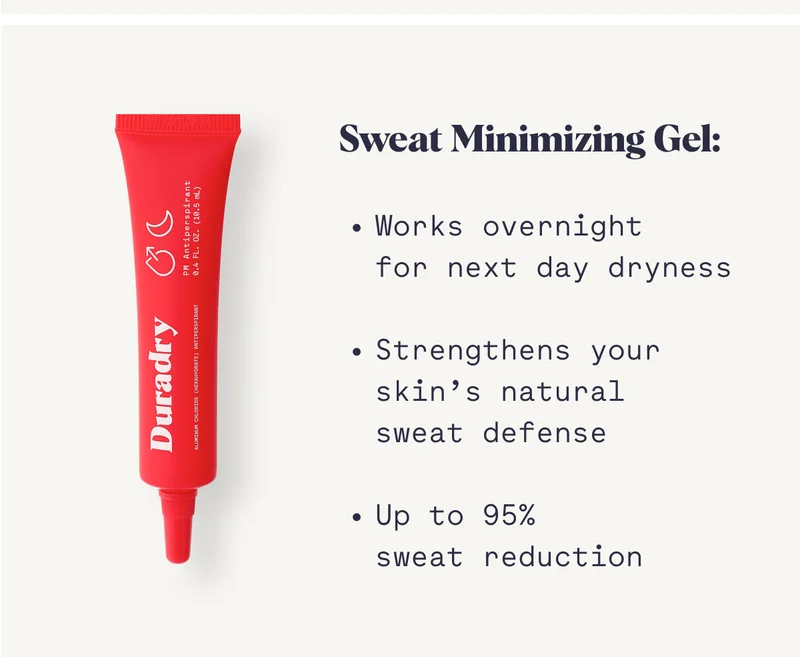 Sweat Minimizing Gel: Works overnight  for next day dryness  Strengthens your skin’s natural  sweat defense  Up to 95%  sweat reduction