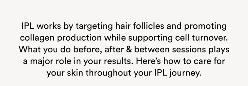 Here’s how to care for your skin throughout your IPL journey.