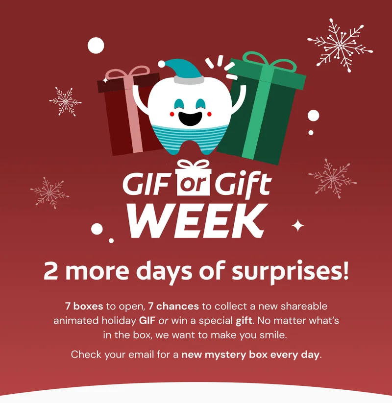 GIF or Gift Week 2 more days of surprises! 7 boxes to open, 7 chances to collect a new shareable animated holiday GIF or win a special gift. No matter what’s in the box, we want to make you smile.  Check your email for a new mystery box every day.