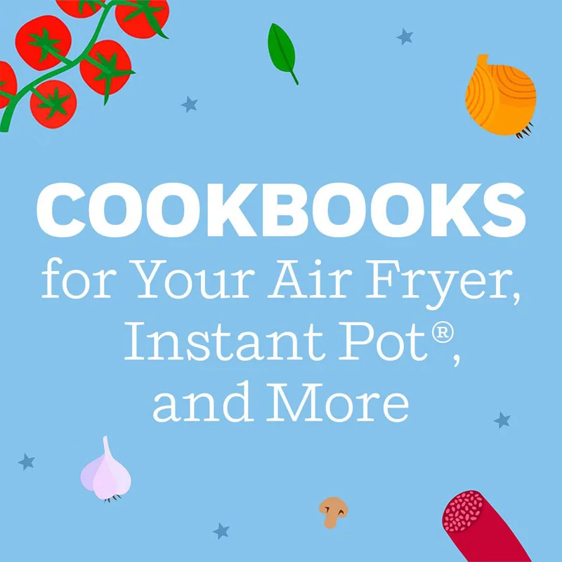 Cookbooks for Your Air Fryer, Instant Pot®, and More