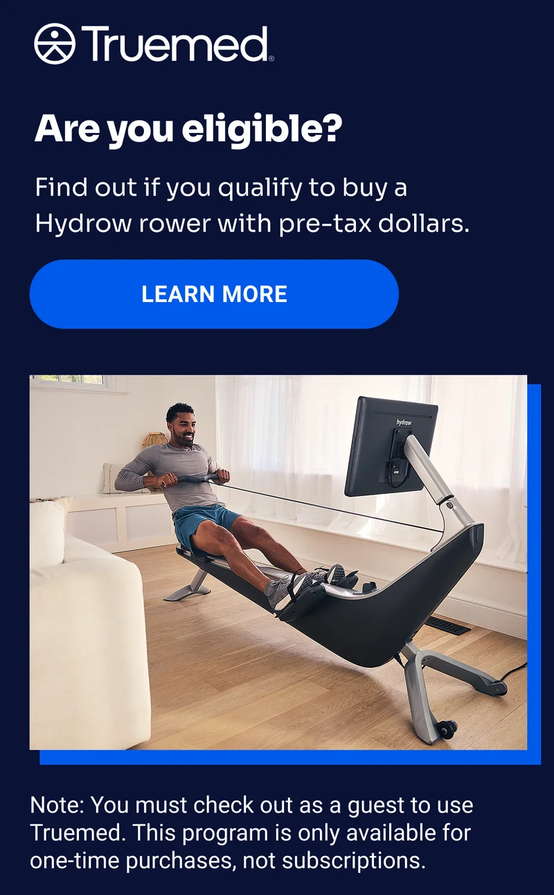 Are you eligible? Find out if you qualify to buy a Hydrow rower with pre-tax dollars. Learn more Note: You must check out as a guest to use Truemed. This program is only available for  one-time purchases, not subscriptions.