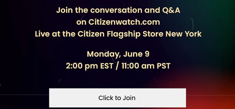 Join the conversation and Q&A on Citizenwatch.com Live at the Citizen Flagship Store New York  Monday, June 9th 2:00 pm EST / 11:00 am PST - CLICK TO JOIN