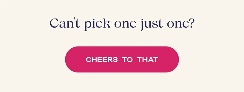 Can’t pick one just one? | CHEERS TO THAT