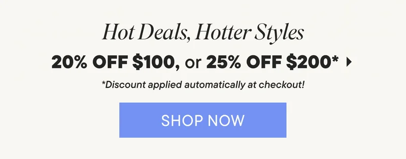 HOT DEALS, HOTTER STYLES. SHOP NOW