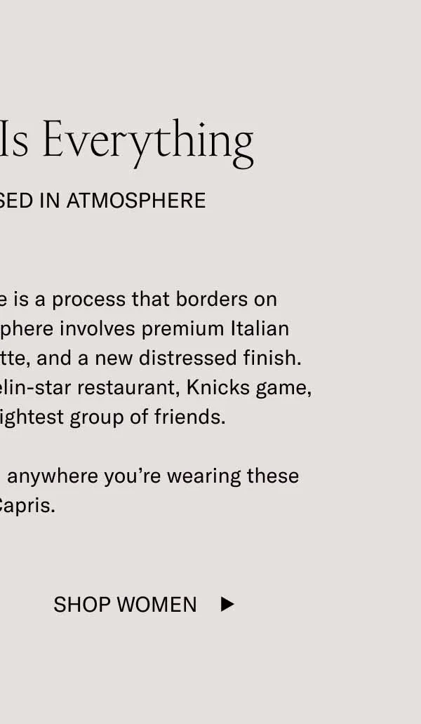 Creating the right atmosphere is a process that borders on alchemy. Our version of Atmosphere involves premium Italian leather, our most famous silhouette, and a new distressed finish. Wear it to a divey pool bar, Michelin star restaurant, Knicks game, or diner with your tightest group of friends.   Great atmosphere can be found anywhere you’re wearing these new Capris.