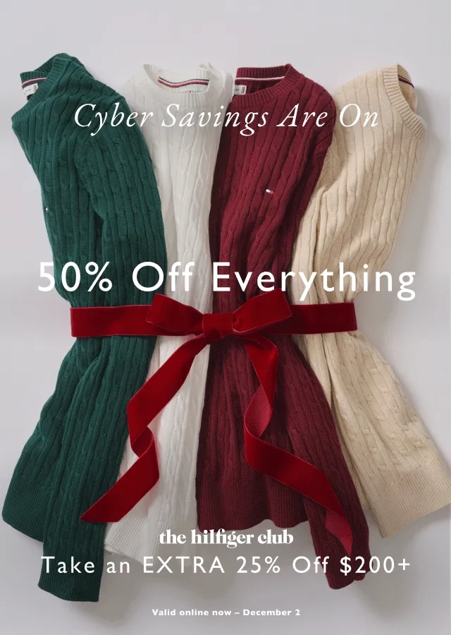 Cyber savings are on 50% off everything the Hiffiger club Take an extra 25% off $200+ valid online now - December 2