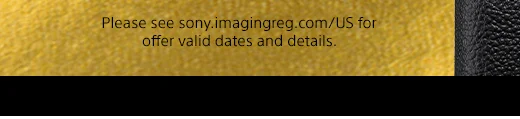 Please see sony.imagingreg.com/US for offer valid dates and details.