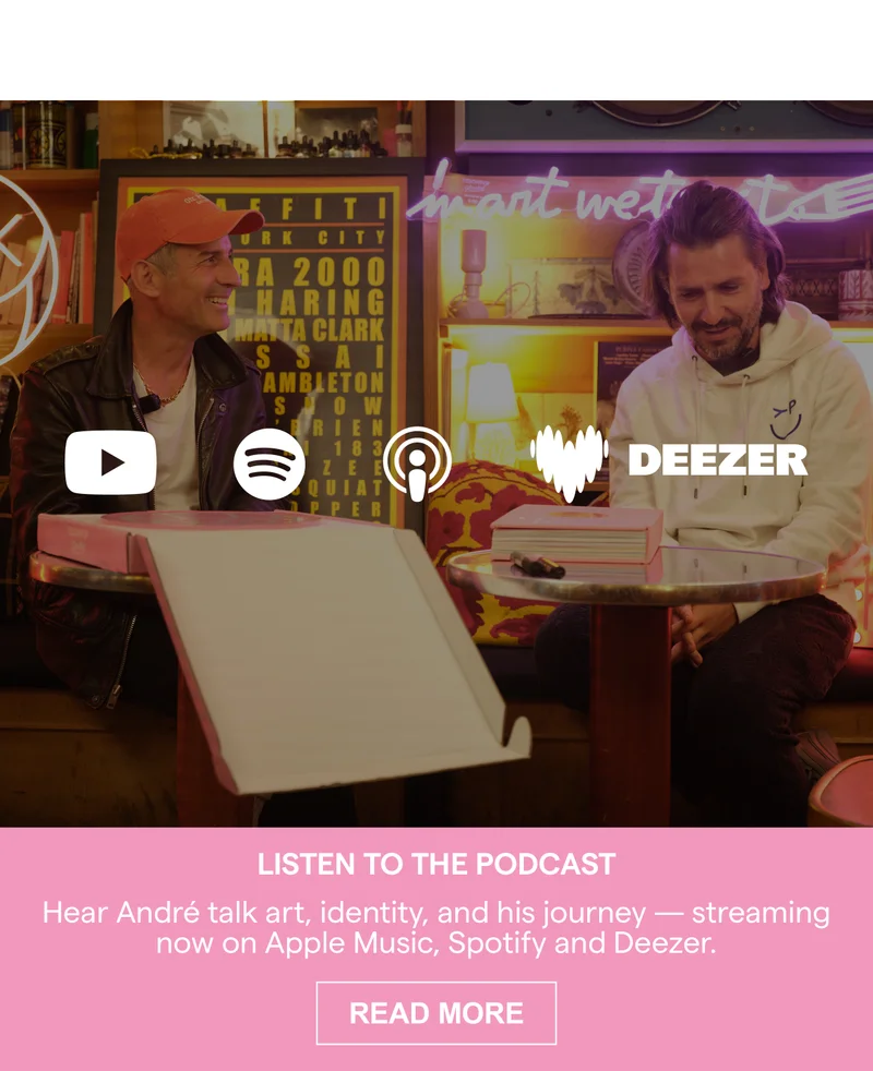 LISTEN TO THE PODCAST Hear André talk art, identity, and his journey-streaming now on Apple Music, Spotify and Deezer