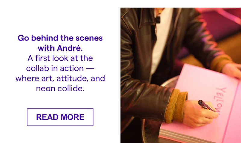 Go behind the scenes with André. A first look at the collab in action -where art, attitude, and neon collide.