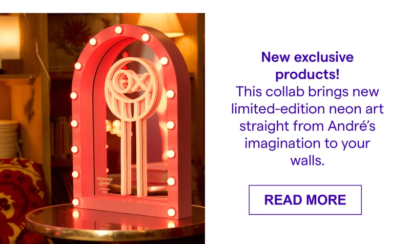New exclusive products! This collab brings new limited-edition neon art straight from André's imagination to your walls.