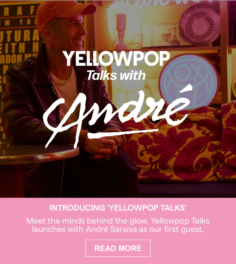 INTRODUCING YELLOWPOP TALKS Meet the minds behind the glow. Yellowpop Talks launches with André Saraiva as our first guest.