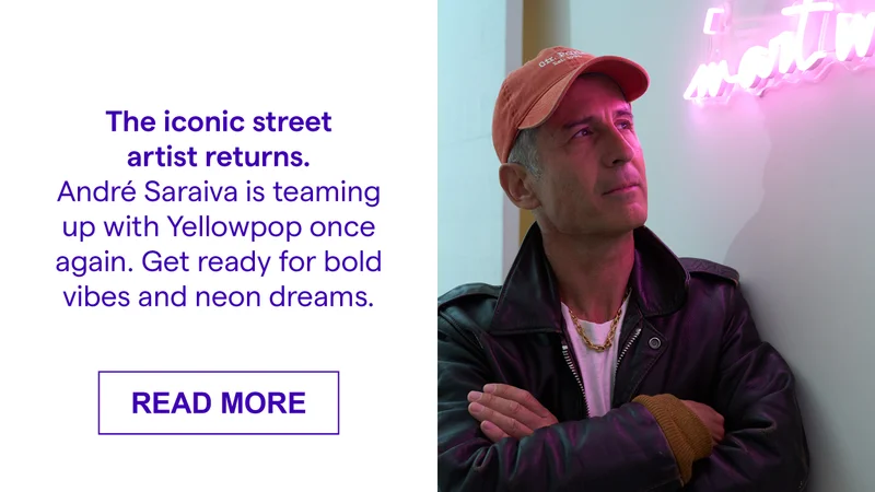 The iconic street artist returns. André Saraiva is teaming up with Yellowpop once again. Get ready for bold vibes and neon dreams.