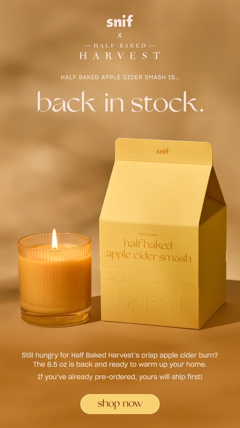 Still hungry for Half Baked Harvest’s crisp apple cider burn? The 8.5 oz is back and ready to warm up your home.   If you’ve already pre-ordered, yours will ship first! [shop now]