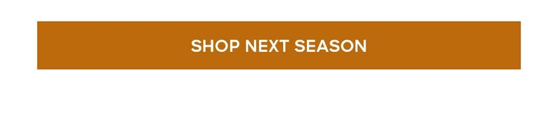 SHOP NEXT SEASON