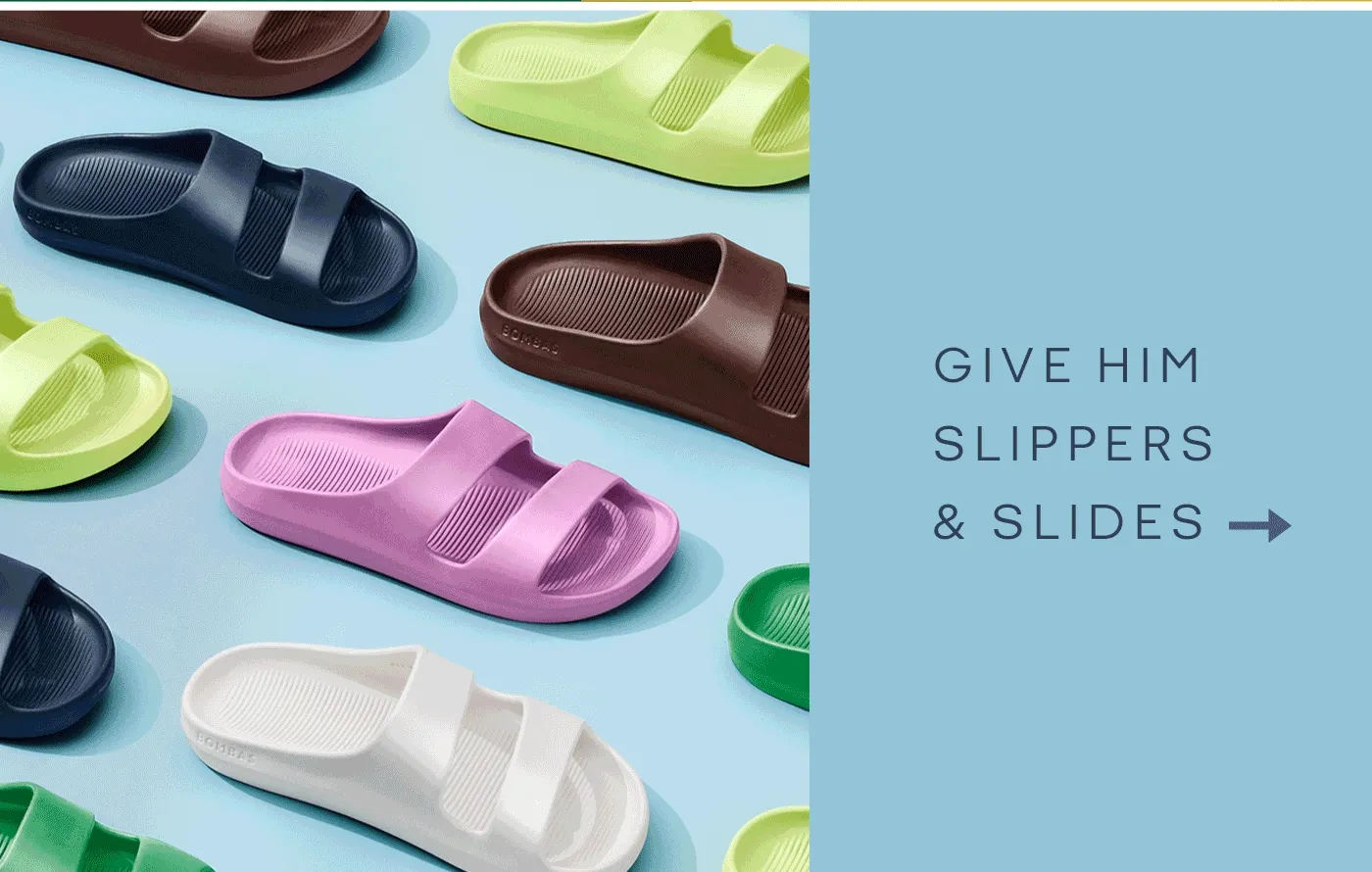 GIVE HIM  SLIPPERS & SLIDES