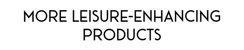 MORE LEISURE-ENHANCING PRODUCTS