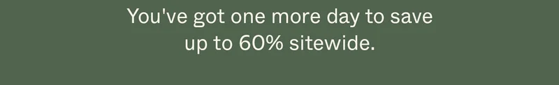 You've got one more day to save up to 60% sitewide.
