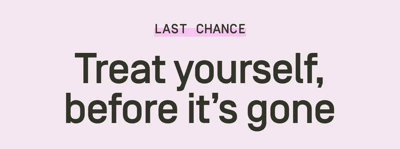 Treat yourself before it's gone
