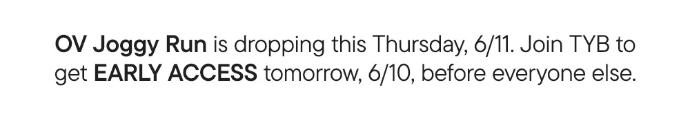 OV Joggy Run is dropping this Thursday, 6/11. Join TYB to get EARLY ACCESS tomorrow, 6/10, before everyone else.