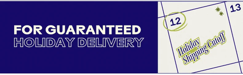 For Guaranteed Holiday Delivery