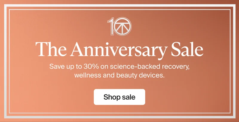 10 | The Anniversary Sale | Save up to 30% on science-backed recovery, wellness and beauty devices. | Shop sale