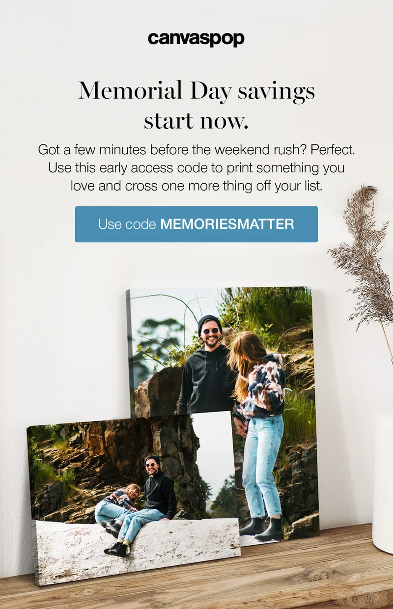 Memorial Day savings start now. Got a few minutes before the weekend rush? Perfect. Use this early access code to print something you love and cross one more thing off your list.