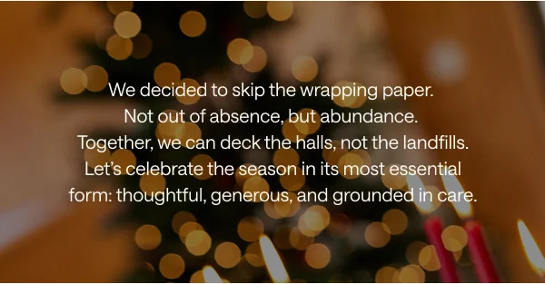 We decided to skip the wrapping paper. Not out of absence, but abundance.