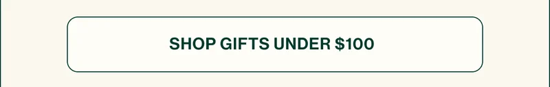 SHOP GIFTS UNDER $100