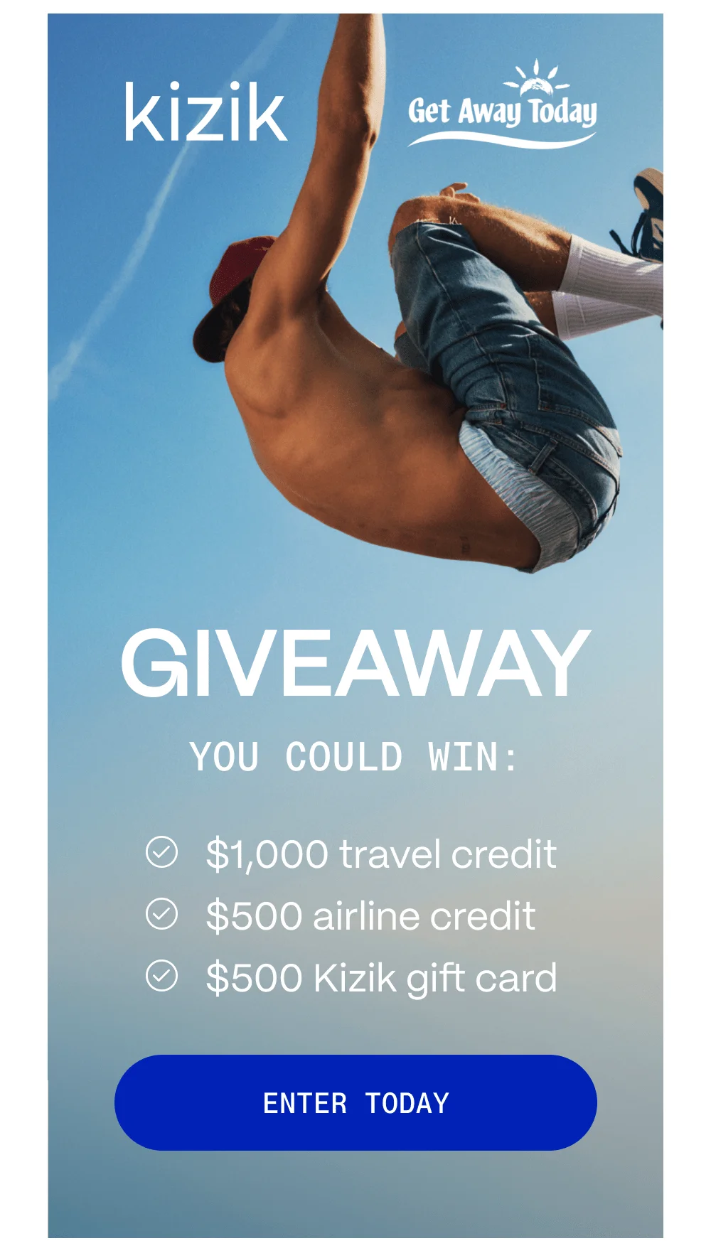 Kizik and Get Away Today Giveaway. You could win: $1,000 travel credit, $500 airline credit, $500 Kizik gift card. Enter today.