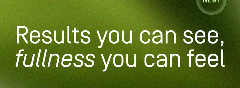 Results you can see, fullness you can feel