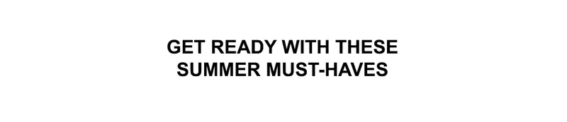 Get Ready With These Summer Must-Haves