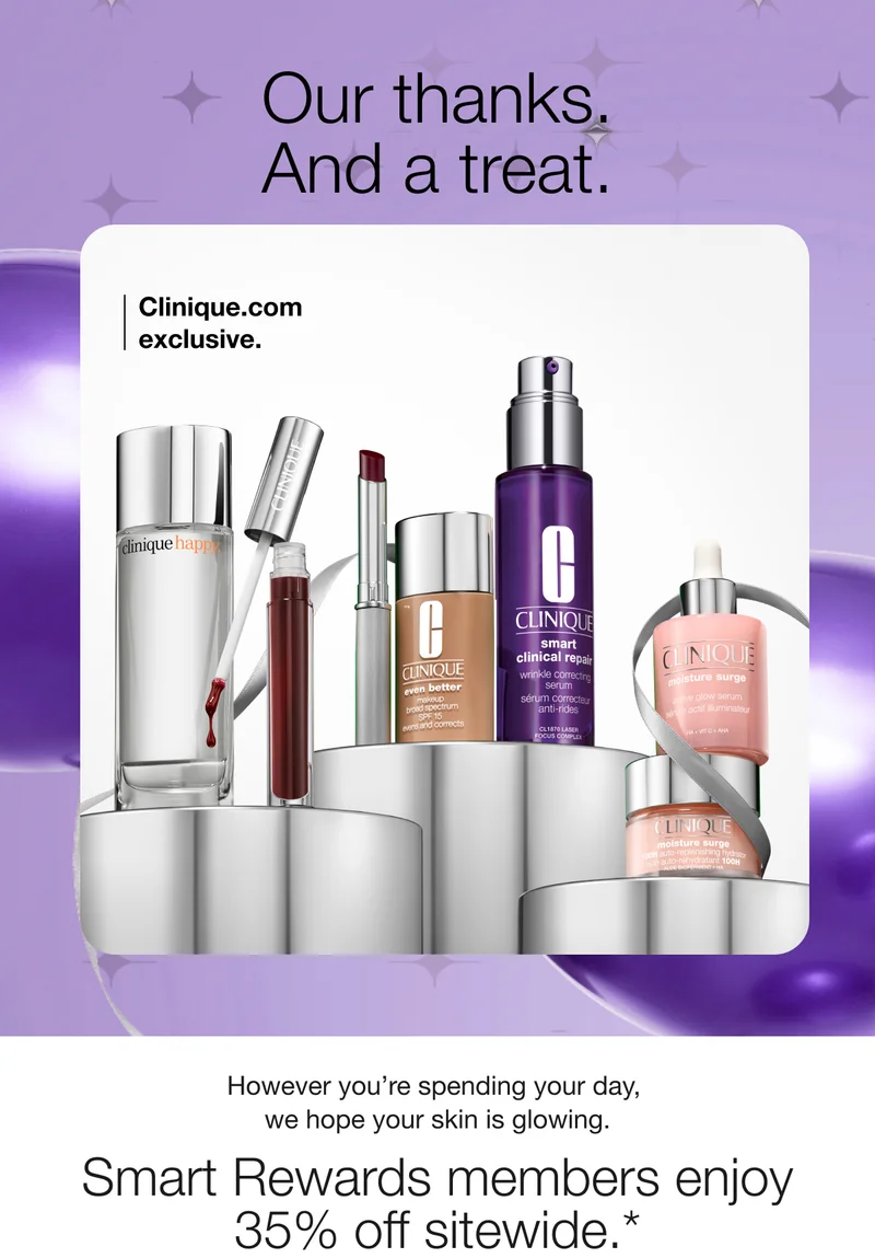 Our thanks. And a treat. Clinique.com exclusive. | However you’re spending your day, we hope your skin is glowing. | Smart Rewards members enjoy 35% off sitewide.*
