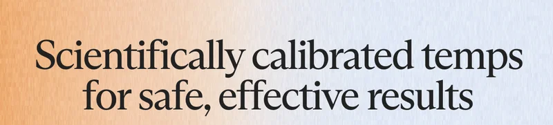 Scientifically calibrated temps for safe, effective results