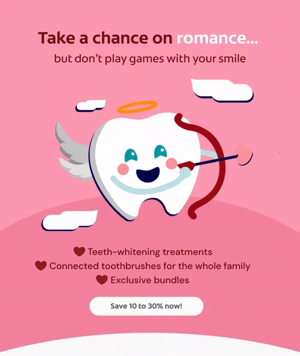 Take a chance on romance… but don’t play games with your smile Teeth-whitening treatments Connected toothbrushes for the whole family Exclusive bundles Click here to save 10 to 30% now