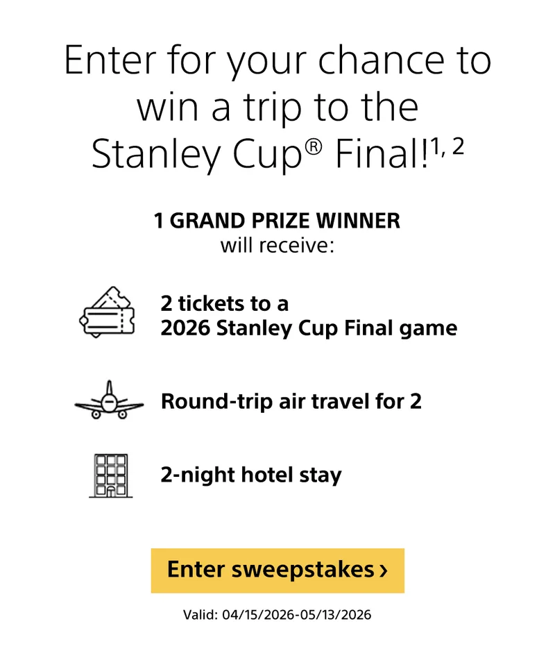 Enter for your chance to win a trip to the Stanley Cup® Final!1, 2 1 Grand Prize Winner will receive: 2 tickets to 2026 Stanley Cup Final game, Round-trip air travel for 2, 2-night hotel stay | Enter sweepstakes | Valid: 04/15/2026 - 05/13/2026