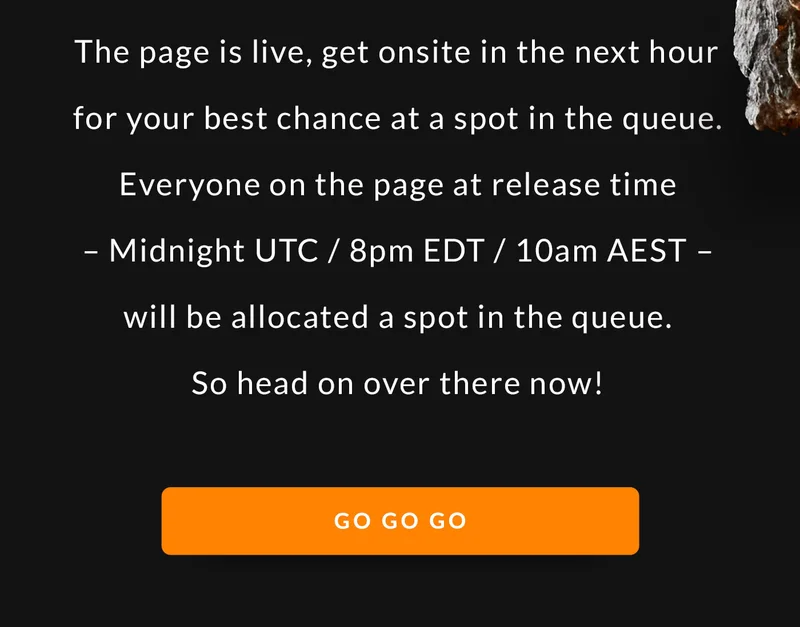 The page is live, get onsite in the next hour for your best chance at a spot in the queue. Everyone on the page at release time – Midnight UTC / 8pm EDT / 10am AEST – will be allocated a spot in the queue. So head on over there now!