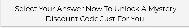 Select your answer now to unlock a mystery discount code just for you
