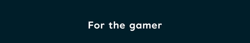 For the gamer