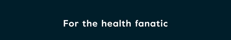 For the health fanatic