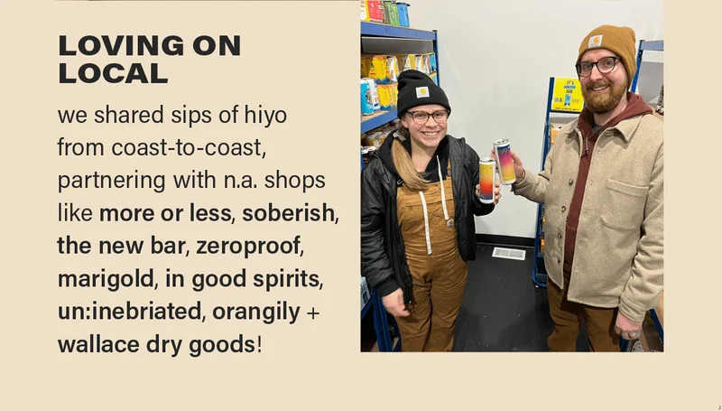 LOVING ON LOCAL: we shared sips of hiyo from coast-to-coast, partnering with n.a. shops like more or less, soberish, the new bar, zeroproof, marigold, in good spirits, un:inebriated, orangily + wallace dry goods!