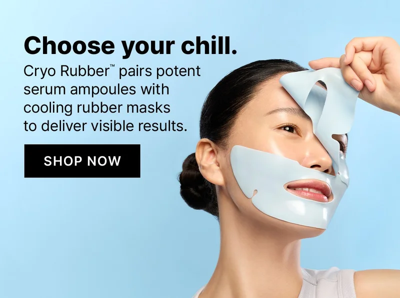 Save + Chill. Our skin-cooling Cryo Rubber TM Masks are now $10- limited time only. SHHOP NOW. SAVE 38%