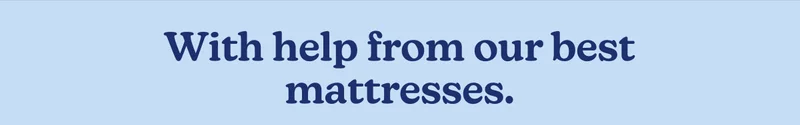 With help from our best mattresses.