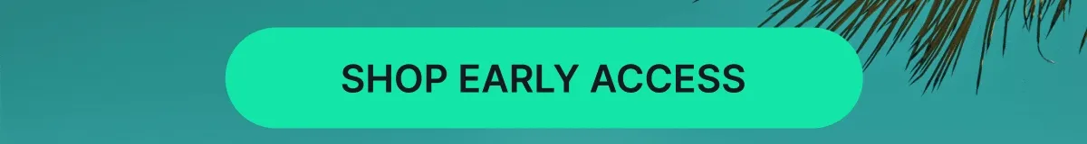 SHOP EARLY ACCESS