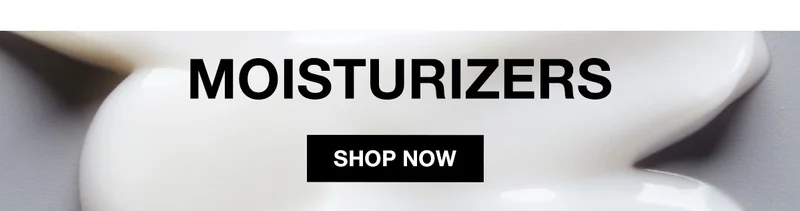 MOISTURIZERS | SHOP NOW