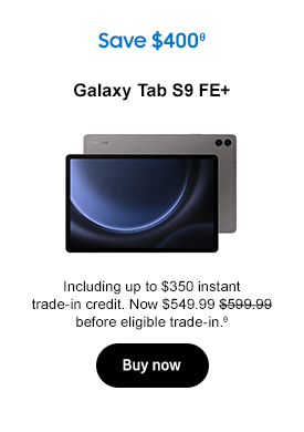 Save $400θ
Galaxy Tab S9 FE+
Including up to $350 instant trade-in credit. Now $549.99 $599.99 before eligible trade-in.θ
Buy now