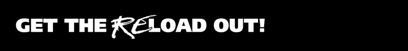 Get the ReLoad Out!