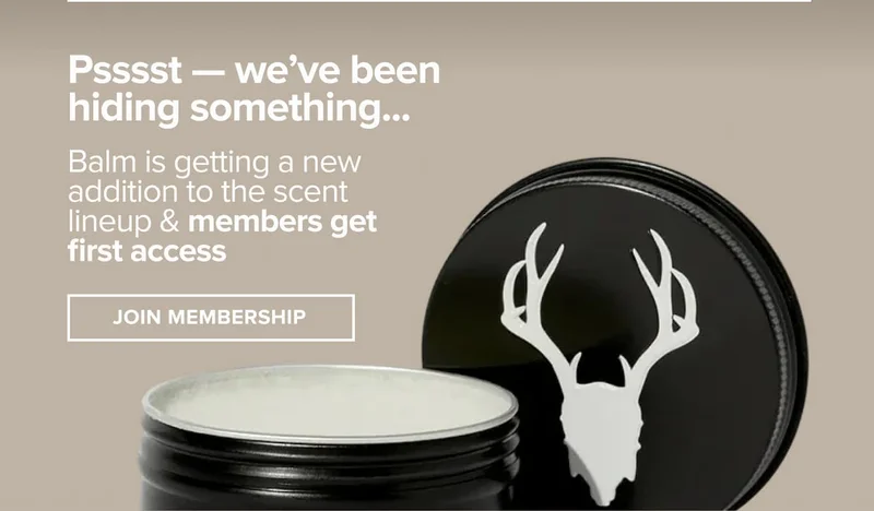 psssst - we've been hiding something... Balm is getting a new addition to the scent lineup & members get first access. Join membership.
