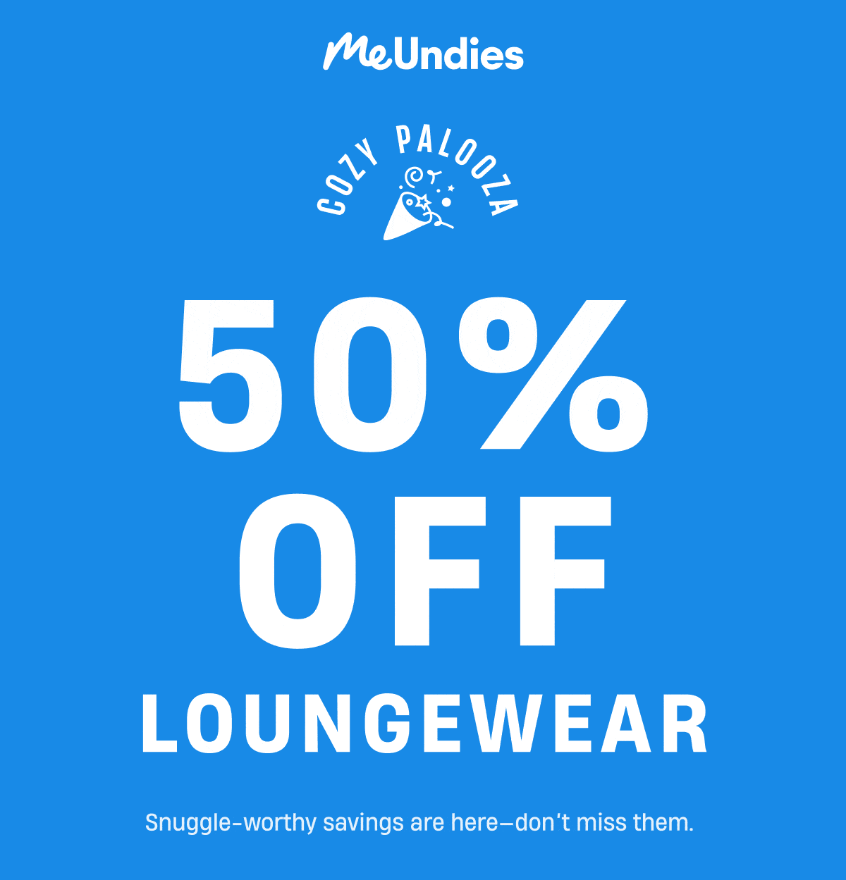 MeUndies | Cozy Palooza | 50% Off Loungewear | Snuggle-worthy savings are here - don't miss them.